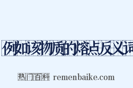 例如该物质的熔点反义词是什么意思的图片
